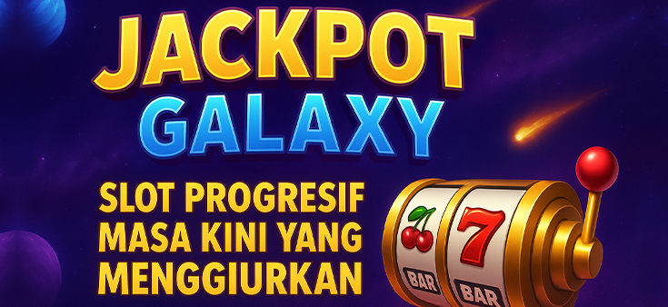 Jackpot Galaxy Slot Progresif Masa Kini Yang Menggiurkan