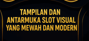 TAMPILAN DAN ANTARMUKA SLOT VISUAL YANG MEWAH DAN MODERN