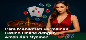 Cara-Menikmati-Permainan-Casino-Online-dengan-Aman-dan-Nyaman.